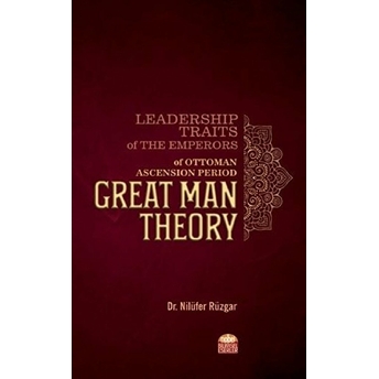 Leadership Traits Of The Emperors Of Ottoman Ascension Period: Great Man Theory - Nilüfer Rüzgar