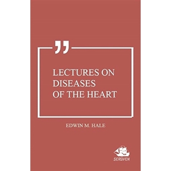 Lectures On Diseases Of The Heart Edwin M. Hale