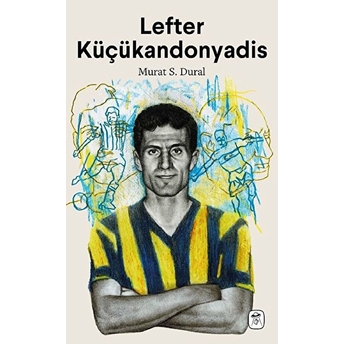 Lefter Küçükandonyadis: Efsaneler Ölmez Murat S. Dural