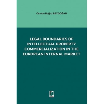 Legal Boundaries Of Intellectual Property Commercialization In The European Internal Market Osman Buğra Beydoğan