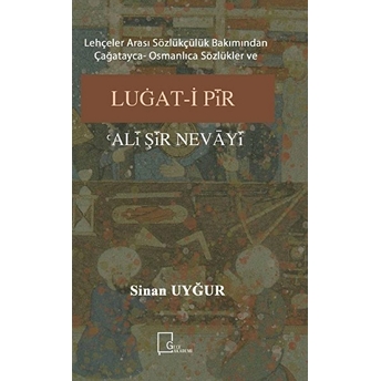 Lehçeler Arası Sözlükçülük Bakımından Çağatayca Osmanlıca Sözlükler Ve Luğati Pîr Alî Şîr  Nevâyî - Sinan Uyğur