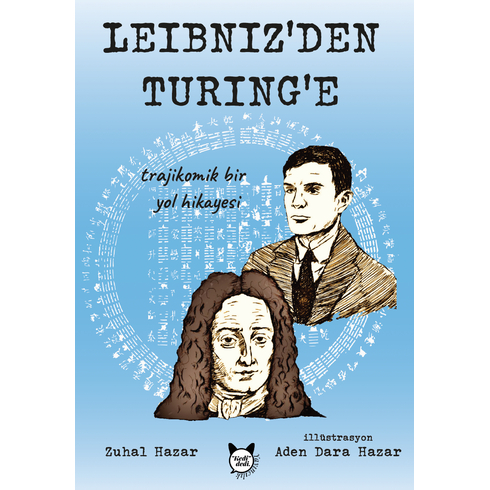 Leibniz’den Turing’e Trajikomik Bir Yol Hikayesi Zuhal Hazar