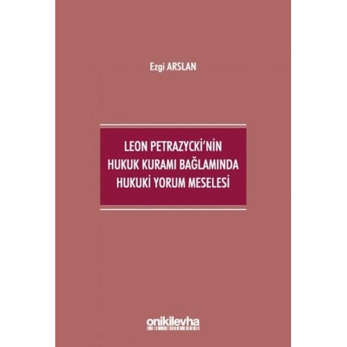 Leon Petrazycki'Nin Hukuk Kuramı Bağlamında Hukuki Yorum Meselesi Ezgi Arslan