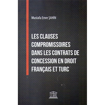 Les Clauses Compromissoires Dans Les Contrats De Concession En Droit Français Et Turc Mustafa Emre Şahin