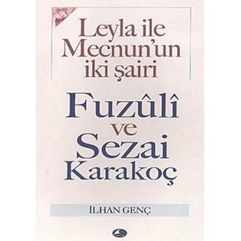 Leyla Ile Mecnun'un Iki Şairi Fuzuli Ve Sezai Karakoç Ilhan Genç