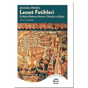 Lezzet Fetihleri - Üç Büyük Baharat Kentinin Yükselişi Ve Çöküşü Michael Krondl