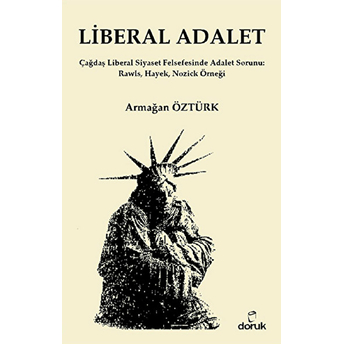 Liberal Adalet Çağdaş Liberal Siyaset Felsefesinde Adalet Sorunu: Rawls, Hayek, Nozick Örneği Armağan Öztürk