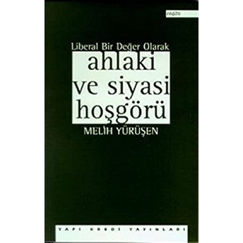 Liberal Bir Değer Olarak Ahlaki Ve Siyasi Hoşgörü Melih Yürüşen