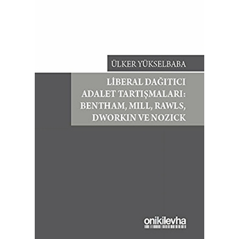 Liberal Dağıtıcı Adalet Tartışmaları: Bentham, Mill, Rawls, Dworkin Ve Nozick Ülker Yükselbaba