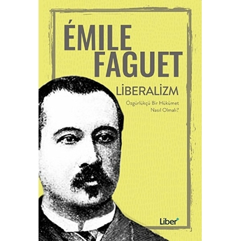 Liberalizm Özgürlükçü Bir Hükümet Nasıl Olmalı Emile Faguet