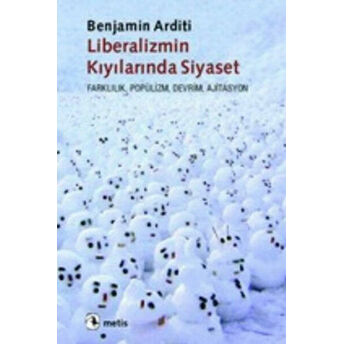 Liberalizmin Kıyılarında Siyaset Farklılık, Popülizm, Devrim, Siyaset Benjamin Arditi