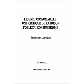 Liberte Consommable: Une Critique De La Raison Folle Du Consumerisme Ömer Ersin Kahraman