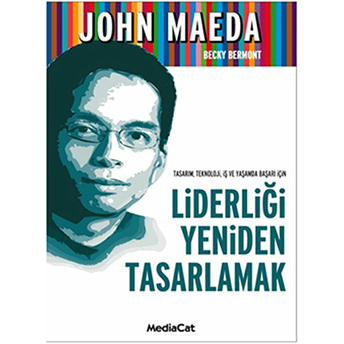 Liderliği Yeniden Tasarlamak Tasarım, Teknoloji, Iş Ve Yaşamda Başarı Için John Maeda