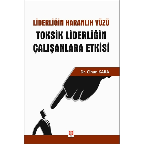 Liderliğin Karanlık Yüzü Toksik Liderliğin Çalışanlara Etkisi Cihan Kara