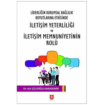 Liderliğin Kurumsal Bağlılık Boyutlarına Etkisinde Iletişim Yeterliliği Ve Iletişim Memnuniyetinin Rolu