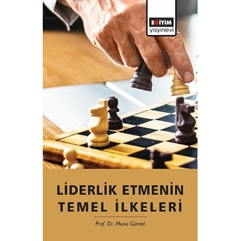 Liderlik Etmenin Temel Ilkeleri Musa Gürsel