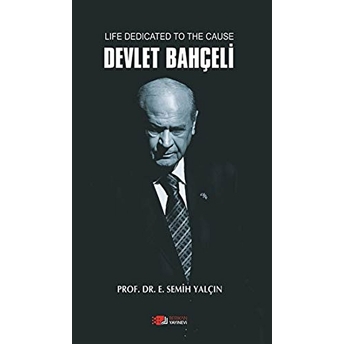 Life Dedicated To The Cause Devlet Bahçeli E. Semih Yalçın