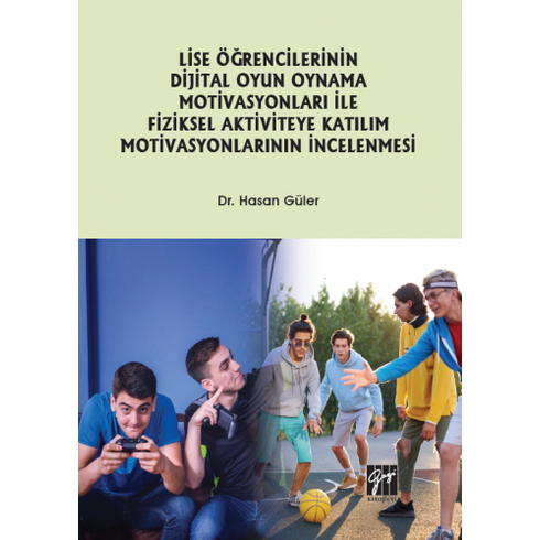 Lise Öğrencilerinin Dijital Oyun Oynama Motivasyonları Ile Fiziksel Aktiviteye Katılım Motivasyonlarının Incelenmesi Hasan Güler