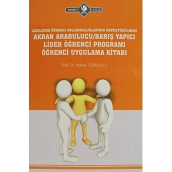 Liselerde Öğrenci Anlaşmazlıklarının Dönüştürülmesi Akran Arabulucu/Barış Yapıcı Lider Öğrenci Programı Öğrenci Uygulama Kitabı