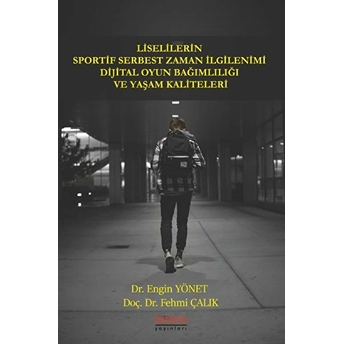 Liselilerin Sportif Serbest Zaman Ilgilenimi Dijital Oyun Bağımlılığı Ve Yaşam Kaliteleri Fehmi Çalık, Engin Yönet