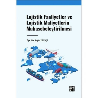 Lojistik Faaliyetler Ve Lojistik Maliyetlerin Muhasebeleştirilmesi Tuğba Tüfekçi