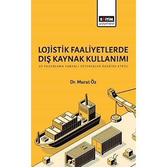 Lojistik Faaliyetlerde Dış Kaynak Kullanımı Ve Pazarlama Tabanlı Yetenekler Üzerine Etkisi