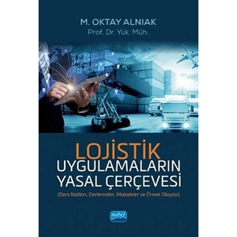 Lojistik Uygulamaların Yasal Çerçevesi - M. Oktay Alnıak