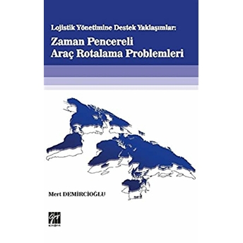 Lojistik Yönetime Destek Yaklaşımlar: Zaman Pencereli Araç Rotalama Problemleri - Mert Demircioğlu