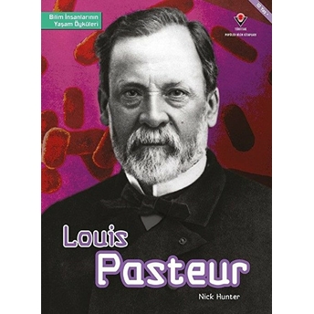 Louis Pasteur - Bilim Insanlarının Yaşam Öyküleri Nick Hunter