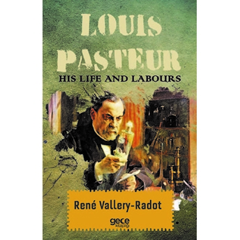 Louis Pasteur - His Life And Labours