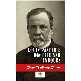 Louis Pasteur: His Life And Labours