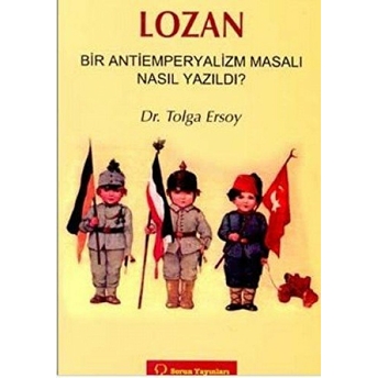 Lozan Bir Antiemperyalizm Masalı Nasıl Yazıldı?-Tolga Ersoy