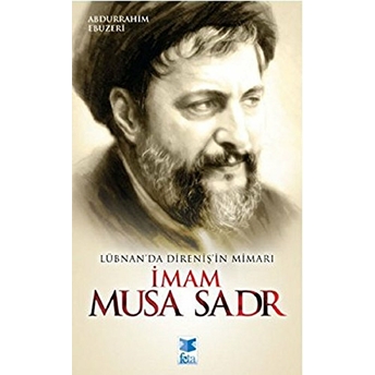 Lübnan'da Direnişin Mimarı Imam Musa Sadr-Abdurrahim Ebuzeri