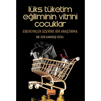 Lüks Tüketim Eğiliminin Vitrini Çocuklar: Ebeveynler Üzerine Bir Araştırma - Ezgi Karataş Yücel