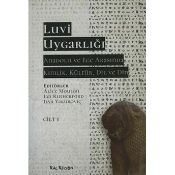 Luvi Uygarlığı - Anadolu Ve Ege Arasında Kimlik, Kültür, Dil Ve Din (Cilt-1) Alice Mouton - Ian Rutherford - Ilya Yakuboviç