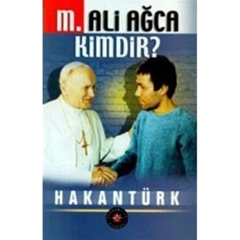 M. Ali Ağca Kimdir? Hakan Türk