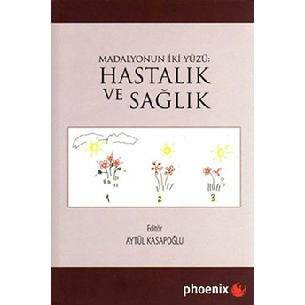 Madalyonun Iki Yüzü: Hastalık Ve Sağlık Aytül Kasapoğlu