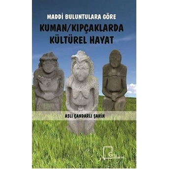 Maddi Buluntulara Göre Kuman Kıpçaklarda Kültürel Hayat - Aslı Çandarlı Şahin