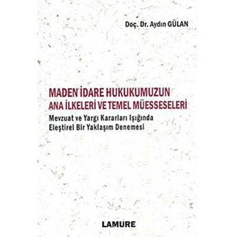 Maden Idare Hukukumuzun Ana Ilkeleri Ve Temel Müesseseleri Aydın Gülan