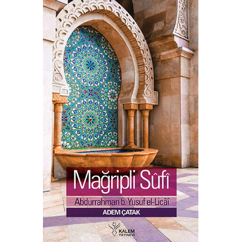 Mağribli Sufi Abdurrahman B. Yusuf El-Licai Hayatı, Eserleri Ve Görüşleri Adem Çatak