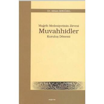 Mağrip Medeniyetinin Zirvesi Muvahhidler; Kuruluş Dönemikuruluş Dönemi Adnan Adıgüzel