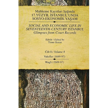 Mahkeme Kayıtları Işığında 17. Yüzyıl Istabul'unda Sosyo Ekonomik Yaşam 8.Cilt Vakıflar (1689-97) Timur Kuran