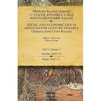 Mahkeme Kayıtları Işığında 17. Yüzyıl Istanbul'unda Sosyo-Ekonomik Yaşam Cilt - 5 Vakıflar (1602-17) Kolektif