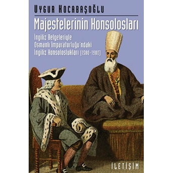 Majestelerinin Konsolosları: Ingiliz Belgeleriyle Osmanlı Imparatorluğu'Ndaki Ingiliz... Uygur Kocabaşoğlu