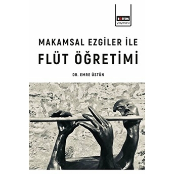 Makamsal Ezgiler Ile Flüt Öğretimi - Emre Üstün