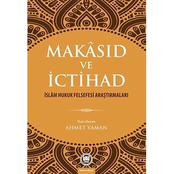 Makâsıd Ve Ictihad; Islâm Hukuk Felsefesi Araştırmalarıislâm Hukuk Felsefesi Araştırmaları Ahmet Yaman