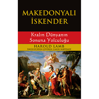 Makedonyalı Iskender - Kralın Dünyanın Sonuna Yolculuğu Harold Lamb