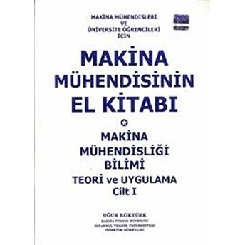 Makina Mühendisinin El Kitabı - Makina Mühendisliği Bilimi Teori Ve Uygulama Cilt: 1 - Uğur Köktürk