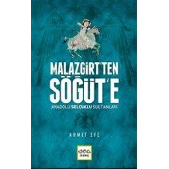 Malazgirt’ten Söğüt’e Anadolu Selçuklu Sultanları Ahmet Efe