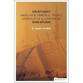 Mâlikî Fakîh’i Abdullah B. Vehb’in (V. 197/812) Hadisçiliği Ve El-Câmi’ine Ait Tefsir Bölümü Sedat Yıldırım